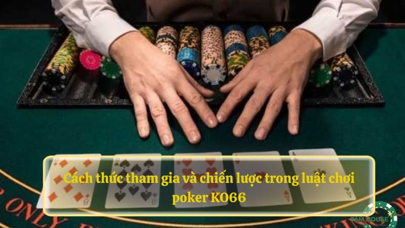 Cách thức tham gia và chiến lược trong luật chơi poker 79KING